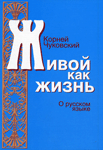 Живой как жизнь. Рассказы о русском языке — Корней Чуковский Живой как жизнь. Рассказы о русском языке — Корней Чуковский