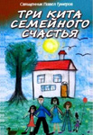 Три кита семейного счастья. Беседы о семье и браке — свящ. Павел Гумеров Три кита семейного счастья. Беседы о семье и браке — свящ. Павел Гумеров