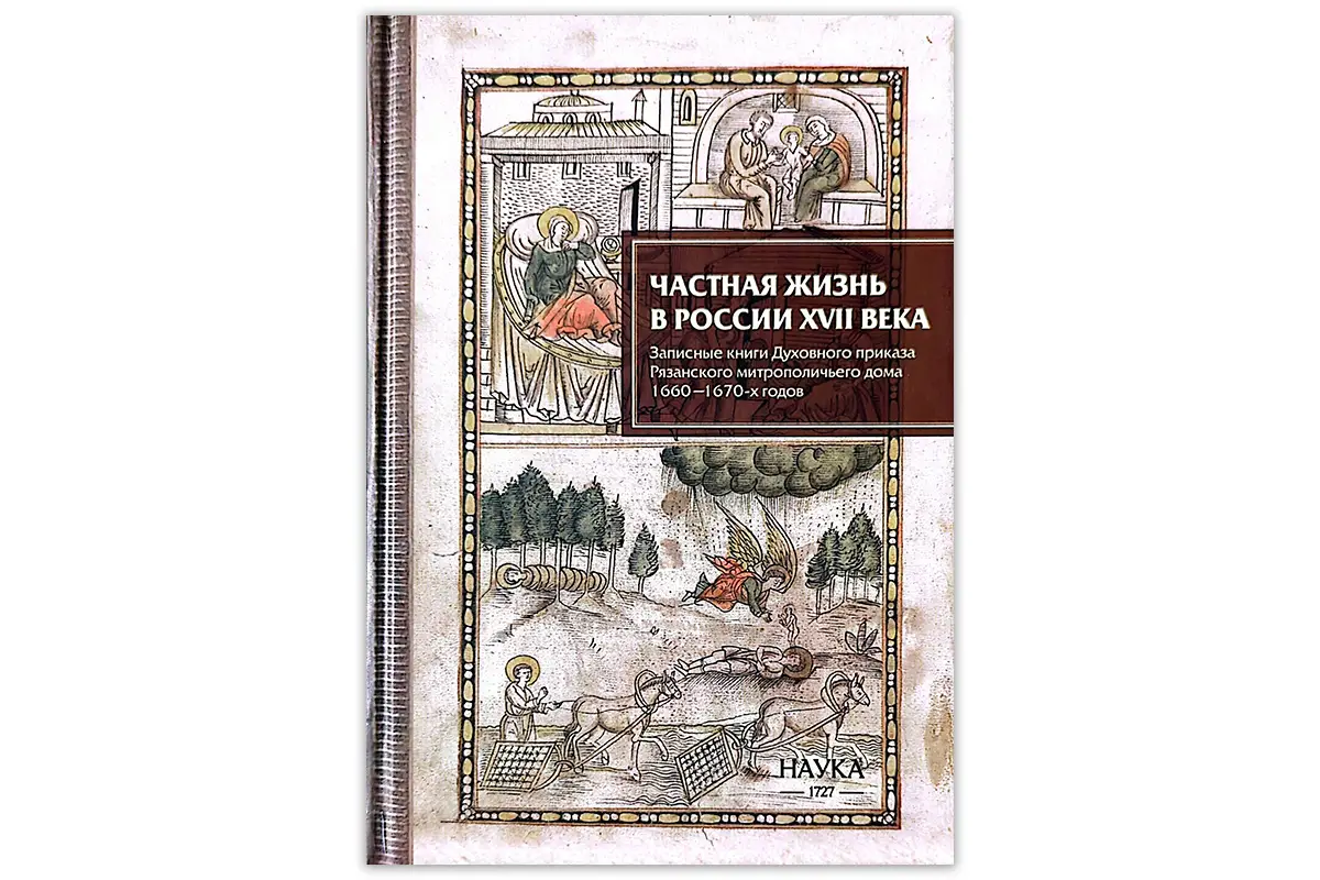 Вышел сборник документов «Частная жизнь в России XVII века. Записные книги Духовного приказа Рязанского митрополичьего дома 1660—1670-х годов»