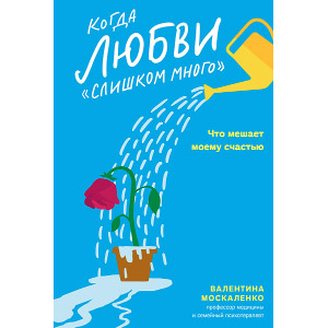 Когда любви «слишком много». Что мешает моему счастью